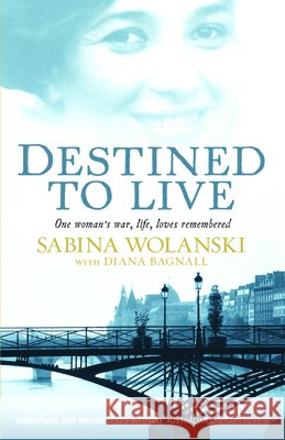Destined to Live: One Woman's War, Life, Loves Remembered Sabina Wolanski Bagnall Diana                            Wolanski Sabina 9780732288334 Flamingo
