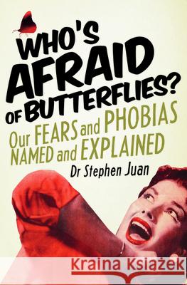 Who's Afraid of Butterflies? Our Fears and Phobias Named and Explained Juan, Stephen 9780732290511