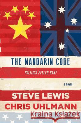 The Mandarin Code: Negotiating Chinese Ambitions and American Loyalties Turns Deadly for Some Steve Lewis Chris Uhlmann 9780732294755 HarperCollins