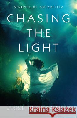 Chasing the Light: A Novel of Antarctica Jesse Blackadder   9780732296049 Angus & Robertson