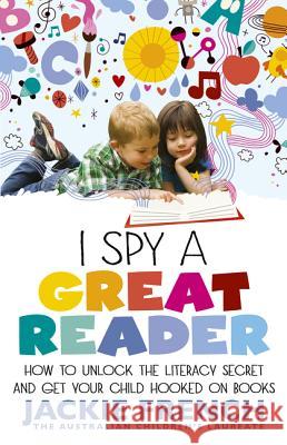 I Spy a Great Reader: How to Unlock the Literary Secret and Get Your Child Hooked on Books Jackie French 9780732299521 Harper Collins Childrens Books
