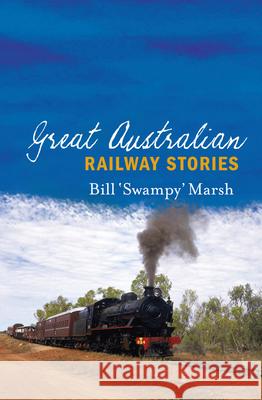 Great Australian Railway Stories Bill Marsh 9780733323782 Harper Collins Publishers Australia Pty Ltd