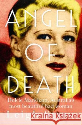Angel of Death: Dulcie Markham, Australia's Most Beautiful Bad Woman Straw, Leigh 9780733339660