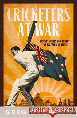 Cricketers at War Greg Growden 9780733339929 ABC Books