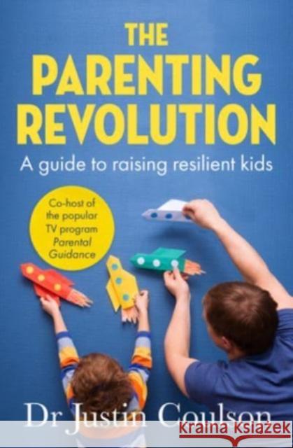 The Parenting Revolution: The guide to raising resilient kids Justin Coulson 9780733342516 ABC Books