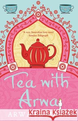 Tea with Arwa: A memoir of family, faith and finding a home in Australia Arwa E 9780733629778