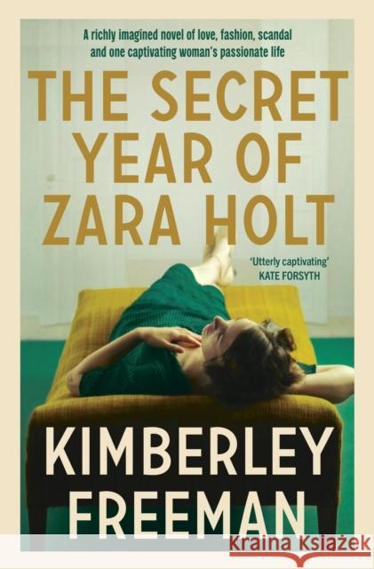 The Secret Year of Zara Holt: A richly imagined story of fashion, scandal, betrayal and undying love Kimberley Freeman 9780733633560