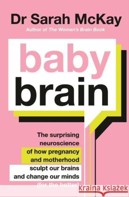 Baby Brain: The surprising neuroscience of how pregnancy and motherhood sculpt our brains and change our minds (for the better) Dr Sarah McKay 9780733648984 Little, Brown