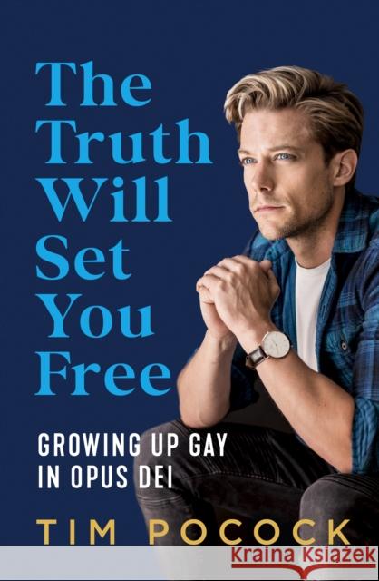 The Truth Will Set You Free: Growing Up Gay in Opus Dei Tim Pocock 9780733652530