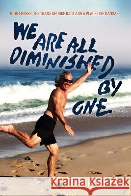 Diminished By One: John Egbers, the Trans Am Bike Race and a Place Like Kansas Heath Ryan   9780734641410 Black Knight Books