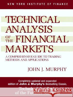 Technical Analysis of the Financial Markets: A Comprehensive Guide to Trading Methods and Applications Murphy, John J. 9780735200661 Prentice Hall Press