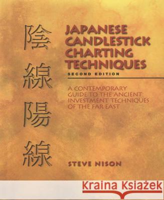 Japanese Candlestick Charting Techniques: A Contemporary Guide to the Ancient Investment Techniques of the Far East, Second Edition Steve Nison 9780735201811