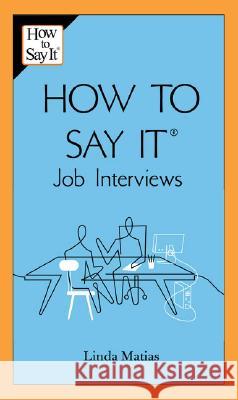 How to Say It: Job Interviews Linda Matias 9780735204225 Prentice Hall Press