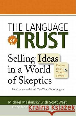 The Language of Trust: Selling Ideas in a World of Skeptics Michael Maslansky Scott West Gary DeMoss 9780735204560 Prentice Hall Press