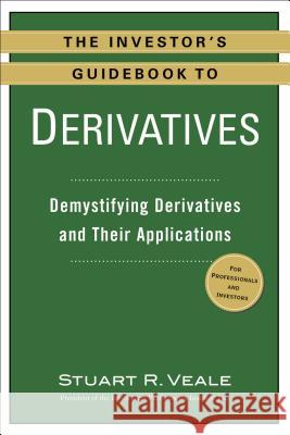 The Investor's Guidebook to Derivatives: Demystifying Derivatives and Their Applications Stuart R. Veale 9780735205291 Prentice Hall Press