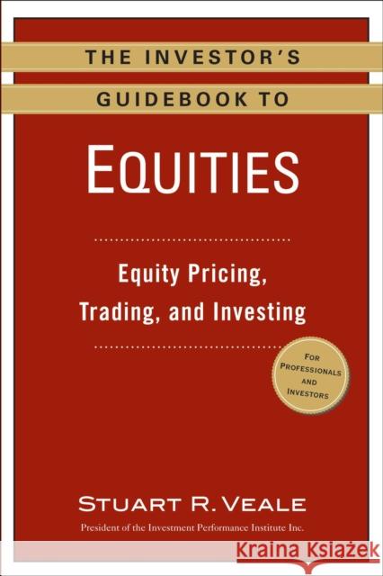 The Investor's Guidebook to Equities: Equity Pricing, Trading, and Investing Stuart R. Veale 9780735205321 Prentice Hall Press