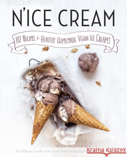 N'Ice Cream: 80+ Recipes for Healthy Homemade Vegan Ice Creams: A Cookbook Mikkonen, Virpi 9780735210455 Avery Publishing Group