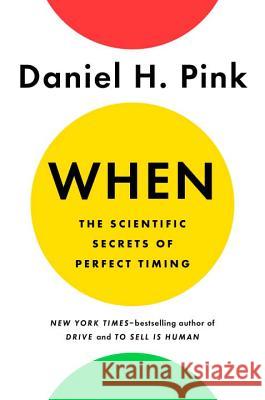 When: The Scientific Secrets of Perfect Timing Daniel H. Pink 9780735210622 Riverhead Books