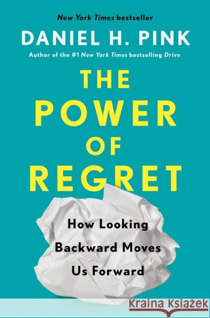 The Power of Regret: How Looking Backward Moves Us Forward Daniel H. Pink 9780735210653 Prentice Hall Press
