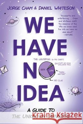 We Have No Idea: A Guide to the Unknown Universe Cham, Jorge 9780735211520 Riverhead Books