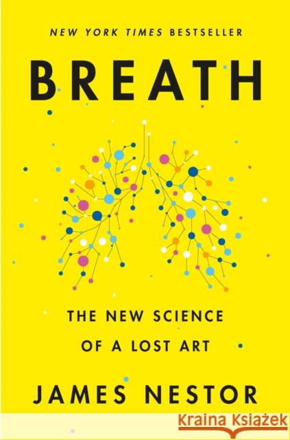 Breath: The New Science of a Lost Art Nestor, James 9780735213616 Riverhead Books
