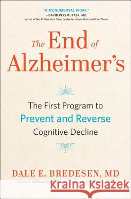 The End of Alzheimer's: The First Program to Prevent and Reverse Cognitive Decline Dale Bredesen 9780735216204 Avery Publishing Group
