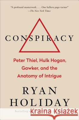 Conspiracy: Peter Thiel, Hulk Hogan, Gawker, and the Anatomy of Intrigue Holiday, Ryan 9780735217645 Portfolio