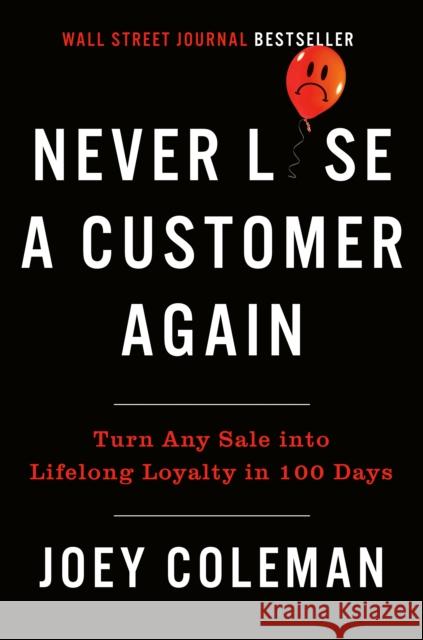 Never Lose a Customer Again: Turn Any Sale Into Lifelong Loyalty in 100 Days Joey Coleman 9780735220034