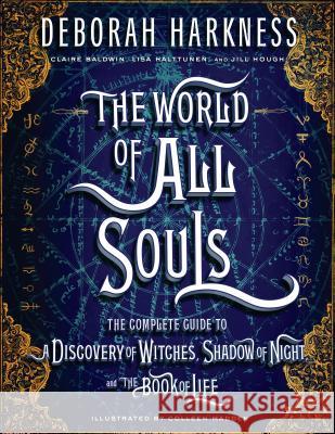 The World of All Souls: The Complete Guide to a Discovery of Witches, Shadow of Night, and the Book of Life Deborah Harkness Colleen Madden Claire Baldwin 9780735220744 Viking
