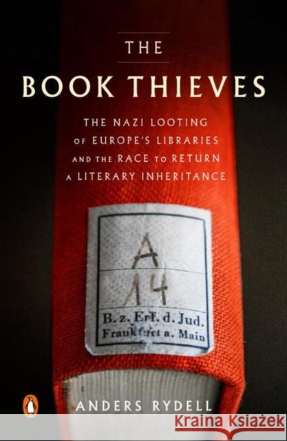 The Book Thieves: The Nazi Looting of Europe's Libraries and the Race to Return a Literary Inheritance Rydell, Anders 9780735221239