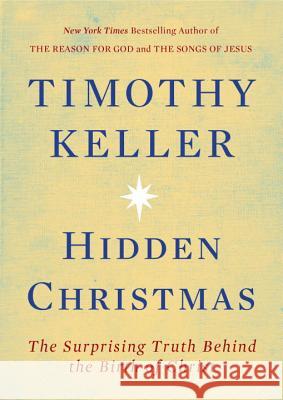 Hidden Christmas: The Surprising Truth Behind the Birth of Christ Timothy Keller 9780735221659