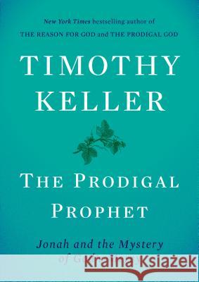 The Prodigal Prophet: Jonah and the Mystery of God's Mercy Timothy Keller 9780735222069 Viking