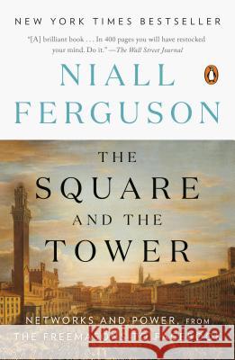 The Square and the Tower: Networks and Power, from the Freemasons to Facebook Niall Ferguson 9780735222939