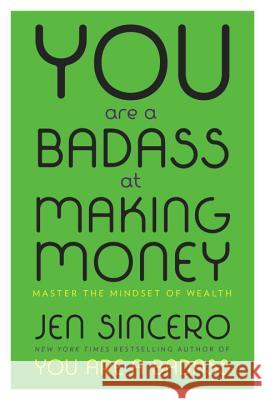 You Are a Badass at Making Money: Master the Mindset of Wealth Jen Sincero 9780735222977