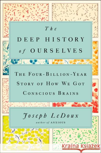 The Deep History of Ourselves: The Four-Billion-Year Story of How We Got Conscious Brains LeDoux, Joseph 9780735223837 Viking