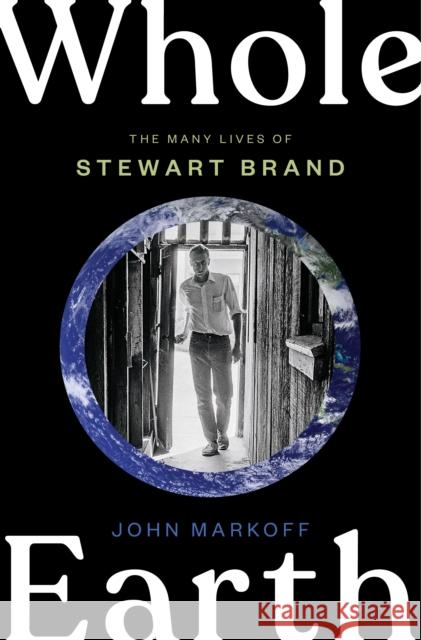 Whole Earth: The Many Lives of Stewart Brand John Markoff 9780735223943