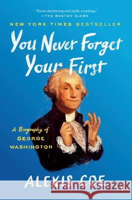 You Never Forget Your First: A Biography of George Washington Alexis Coe 9780735224117 Penguin Books