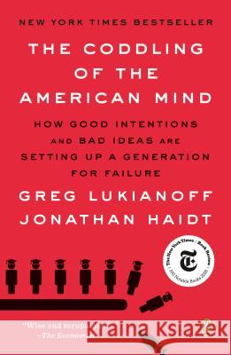 The Coddling of the American Mind: How Good Intentions and Bad Ideas Are Setting Up a Generation for Failure Greg Lukianoff Jonathan Haidt 9780735224919