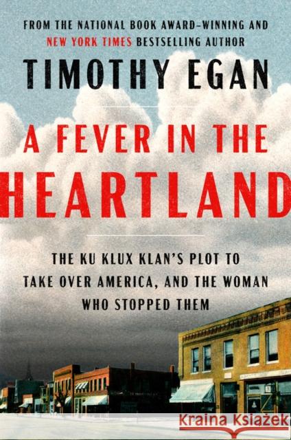 A Fever in the Heartland: The Ku Klux Klan's Plot to Take Over America, and the Woman Who Stopped Them Egan, Timothy 9780735225268