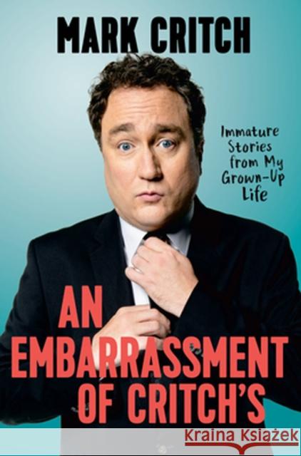 An Embarrassment of Critch's: Immature Stories From My Grown-Up Life Mark Critch 9780735235113 Prentice Hall Press