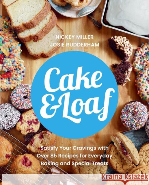 Cake & Loaf: Satisfy Your Cravings with Over 85 Recipes for Everyday Baking and Sweet Treats Josie Rudderham 9780735239838