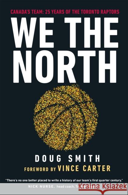 We the North: Canada's Team: 25 Years of the Toronto Raptors Doug Smith Vince Carter 9780735240384
