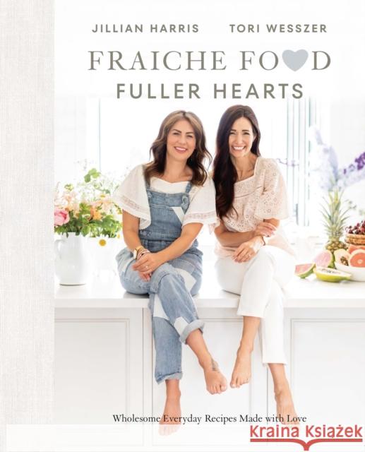 Fraiche Food, Fuller Hearts: Wholesome Everyday Recipes Made with Love Tori Wesszer 9780735240780 Prentice Hall Press