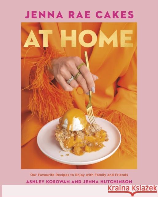 Jenna Rae Cakes at Home: Our Favourite Recipes to Enjoy with Family and Friends Jenna Hutchinson 9780735244269 Prentice Hall Press