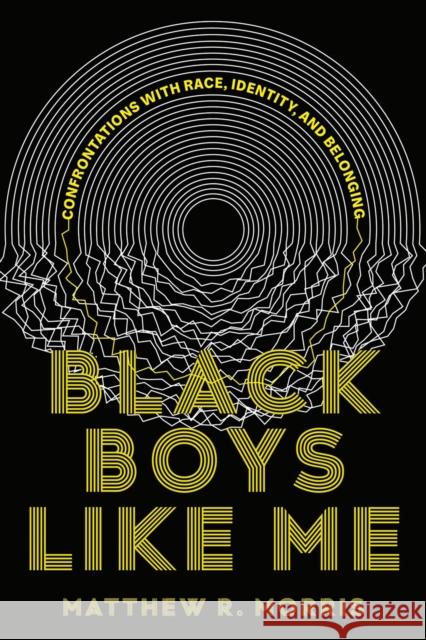 Black Boys Like Me: Confrontations with Race, Identity, and Belonging Matthew R. Morris 9780735244580 Prentice Hall Press