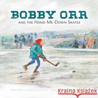 Bobby Orr and the Hand-Me-Down Skates Kara Kootstra Bobby Orr Jennifer Phelan 9780735265325 Tundra Books (NY)