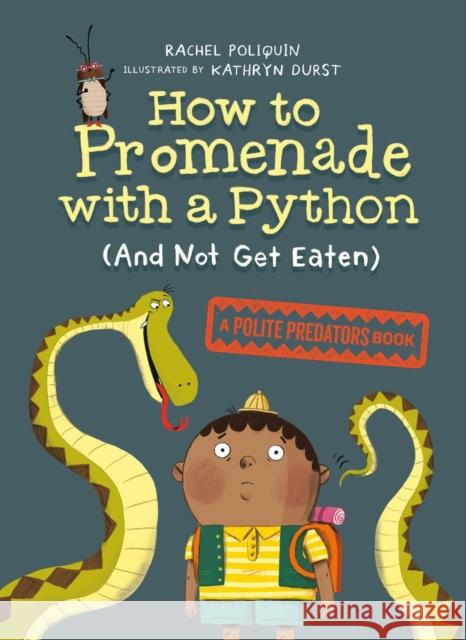 How to Promenade with a Python (and Not Get Eaten): A Polite Predators Book Poliquin, Rachel 9780735266582 Tundra Books (NY)