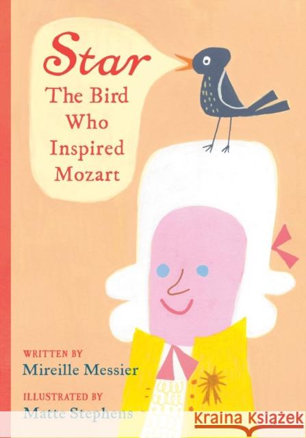 Star: The Bird Who Inspired Mozart Mireille Messier Matte Stephens 9780735266896 Prentice Hall Press