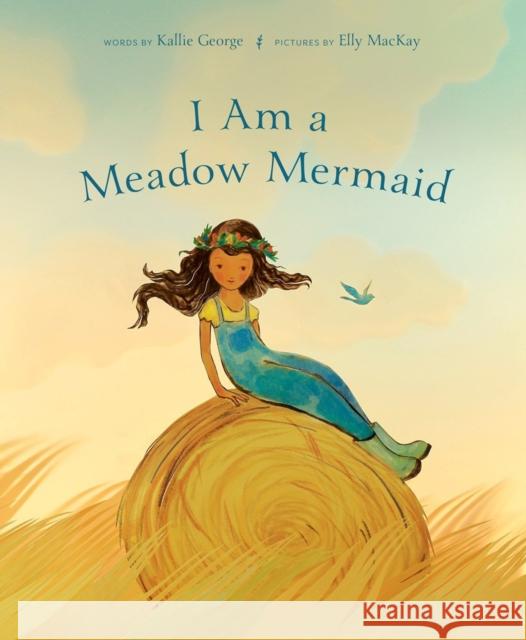 I Am a Meadow Mermaid George, Kallie 9780735271371