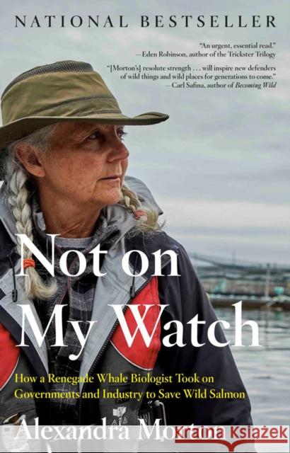 Not On My Watch: How a Renegade Whale Biologist Took on Governments and Industry to Save Wild Salmon Alexandra Morton 9780735279681 Prentice Hall Press